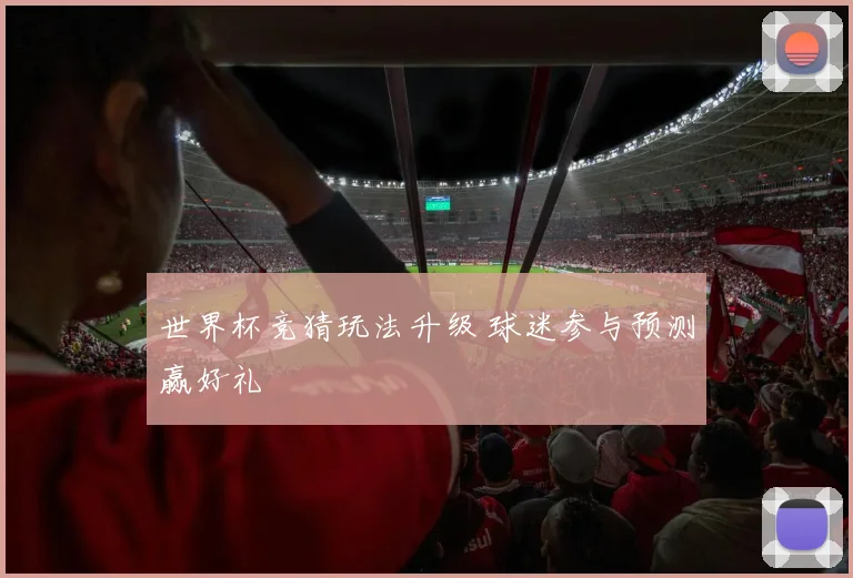 世界杯竞猜玩法升级 球迷参与预测赢好礼