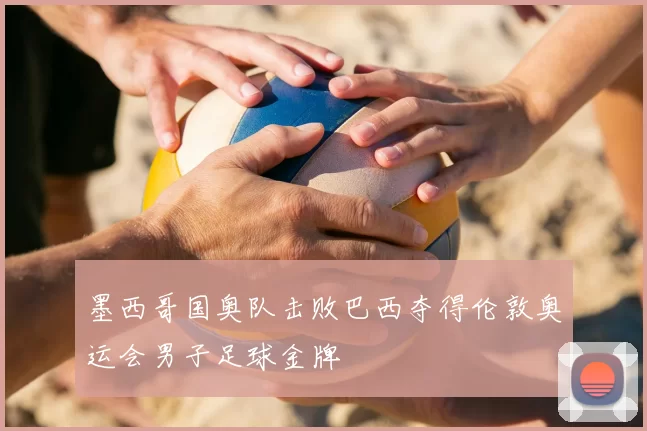 墨西哥国奥队击败巴西夺得伦敦奥运会男子足球金牌