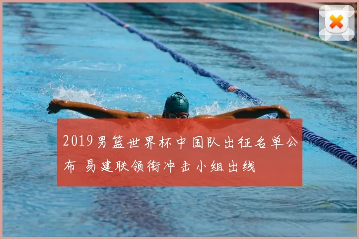 2019男篮世界杯中国队出征名单公布 易建联领衔冲击小组出线