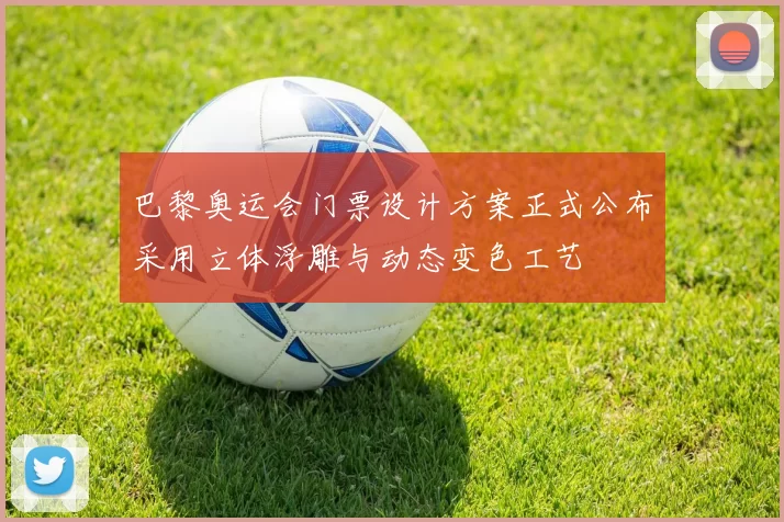 巴黎奥运会门票设计方案正式公布采用立体浮雕与动态变色工艺