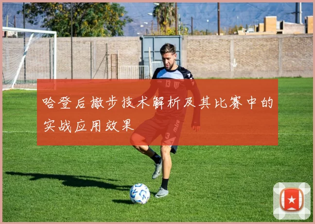 哈登后撤步技术解析及其比赛中的实战应用效果