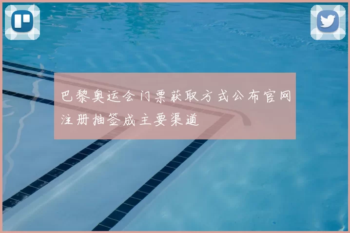 巴黎奥运会门票获取方式公布官网注册抽签成主要渠道
