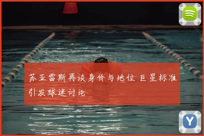 苏亚雷斯再谈身价与地位 巨星标准引发球迷讨论