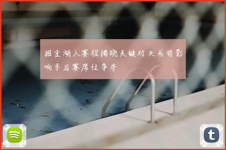 掘金湖人赛程揭晓关键对决或将影响季后赛席位争夺